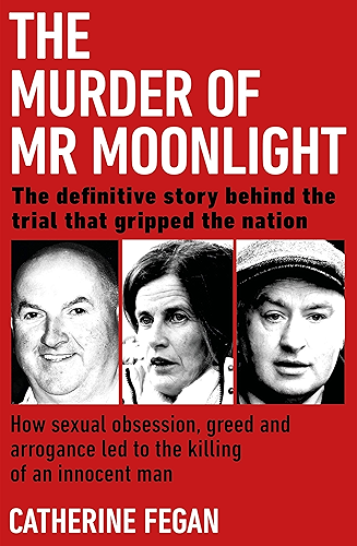 Download The Murder of Mr Moonlight: How sexual obsession, greed and arrogance led to the killing of an innocent man – the definitive story behind the trial that gripped the nation (English Edition) PDF