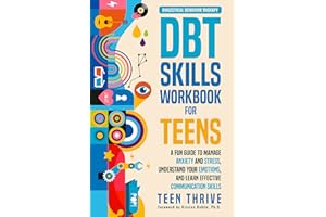 The DBT Skills Workbook for Teens: A Fun Guide to Manage Anxiety and Stress, Understand Your Emotions and Learn Effective Com