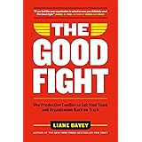 The Good Fight: Use Productive Conflict to Get Your Team and Organization Back on Track