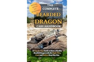 The Complete Bearded Dragon Care Handbook: A Step-by-Step Guide to Raise a Healthy Bearded Dragon with the Right Diet, Care, 