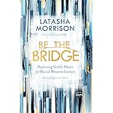 Be the Bridge: Pursuing God's Heart for Racial Reconciliation
