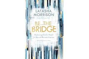 Be the Bridge: Pursuing God's Heart for Racial Reconciliation