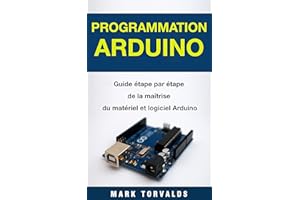 Programmation Arduino: Guide étape par étape de la maîtrise du matériel et logiciel Arduino (Livre en Français/ Arduino Progr