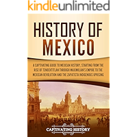 History of Mexico: A Captivating Guide to Mexican History, Starting from the Rise of Tenochtitlan through Maximilian's… book cover History of Mexico: A Captivating Guide to Mexican History, Starting from the Rise of Tenochtitlan through Maximilian's… book cover