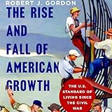 The Rise and Fall of American Growth: The U.S. Standard of Living Since the Civil War