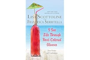 I See Life Through Rosé-Colored Glasses: True Stories and Confessions