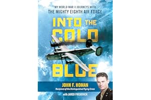 Into the Cold Blue: My World War II Journeys with the Mighty Eighth Air Force