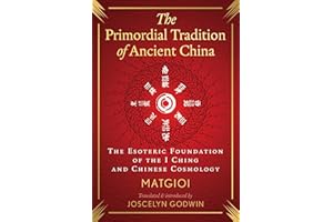 The Primordial Tradition of Ancient China: The Esoteric Foundation of the I Ching and Chinese Cosmology