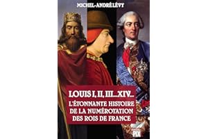 Louis I,II, III... XIV... L'étonnante histoire de la numérotation des rois de France: Essai d'Histoire (French Edition)