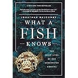 What a Fish Knows: The Inner Lives of Our Underwater Cousins