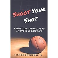 Shoot Your Shot: A Sport-Inspired Guide To Living Your Best Life