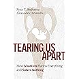 Tearing Us Apart: How Abortion Harms Everything and Solves Nothing
