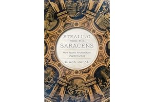 Stealing from the Saracens: How Islamic Architecture Shaped Europe