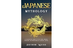 Japanese Mythology: A Fascinating Guide to the Gods, Heroes, Folklore and Traditions of Ancient Japan (History & Mythology Co