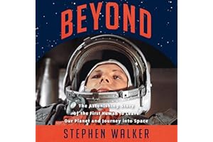 Beyond: The Astonishing Story of the First Human to Leave Our Planet and Journey into Space