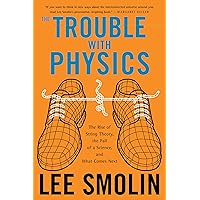 The Trouble With Physics: The Rise of String Theory, The Fall of a Science, and What Comes Next