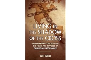 Living in the Shadow of the Cross: Understanding and Resisting the Power and Privilege of Christian Hegemony