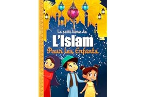 LE PETIT LIVRE DE L'ISLAM POUR LES ENFANTS: Pour découvrir la religion musulmane, son histoire, le Coran, la tradition. (Fren