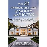 The 32 Unbreakable Laws of Money and Success: Transform Your Life and Unlock Your Unlimited Potential