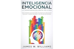 Inteligencia Emocional: La transformación mental de 21 días para dominar sus emociones, mejorar sus habilidades sociales y lo