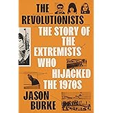 The Revolutionists: The Story of the Extremists Who Hijacked the 1970s