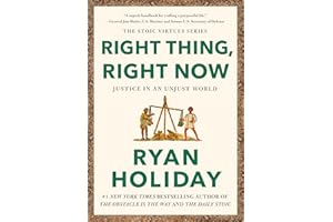 Right Thing, Right Now: Justice in an Unjust World (The Stoic Virtues Series)
