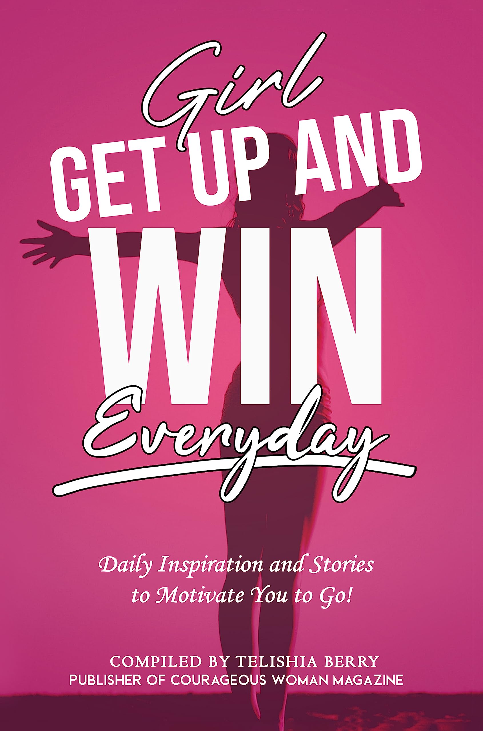 Girl, Get Up and Win Everyday: Daily Inspiration