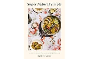 Super Natural Simple: Whole-Food, Vegetarian Recipes for Real Life [A Cookbook]