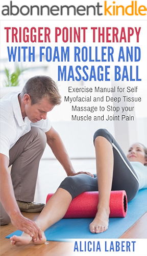 Download Trigger Point Therapy with Foam Roller and Massage Ball: Exercise Manual for Self Myofacial and Deep Tissue Massage to Stop Your Muscle and Joint Pain (English Edition) PDF