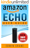 AMAZON ECHO: NEW 2017 Amazon Echo User Guide: Beginner's User Guide to Master Your Amazon Echo (NEW 2017 VERSION, Amazon Echo Manual, Amazon Alexa, Echo ... Amazon Echo App, Amazon Echo Reviews)