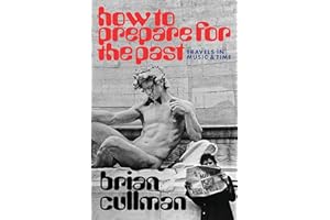 How To Prepare for the Past: Travels In Music and Time