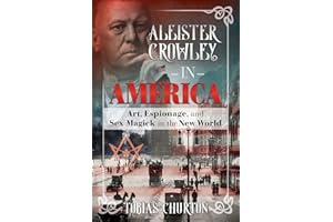 Aleister Crowley in America: Art, Espionage, and Sex Magick in the New World