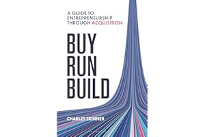 Buy, Run, Build: A guide to Entrepreneurship Through Acquisition