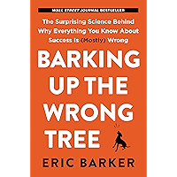 Barking Up the Wrong Tree: The Surprising Science Behind Why Everything You Know About Success Is (Mostly) Wrong