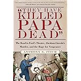 "They Have Killed Papa Dead!": The Road to Ford's Theatre, Abraham Lincoln's Murder, and the Rage for Vengeance