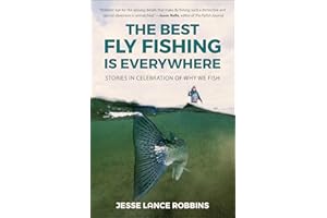 The Best Fly Fishing is Everywhere: Stories in Celebration of Why We Fish