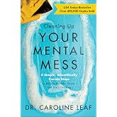 Cleaning Up Your Mental Mess: 5 Simple, Scientifically Proven Steps to Reduce Anxiety, Stress, and Toxic Thinking | Optimize Your Brain Health and Wellness