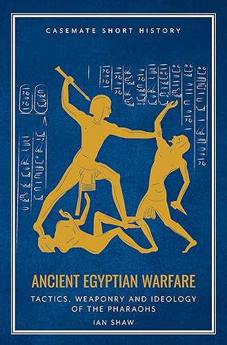 Download Ancient Egyptian Warfare: Tactics, Weaponry and Ideology of the Pharaohs PDF