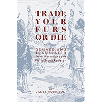 Trade Your Furs or Die: Derived and Translated from the writings of Pierre Esprit Radisson book cover