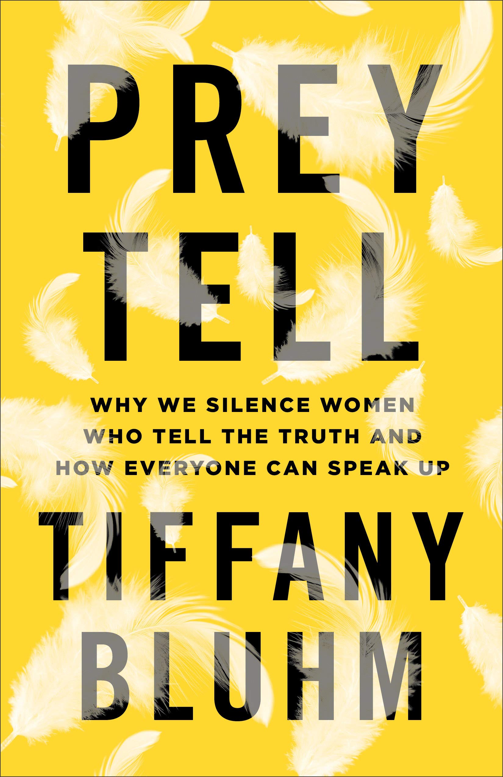 Prey Tell Why We Silence Women Who Tell The Truth And How Everyone Can Speak Up Bluhm Tiffany Amazon Com Books