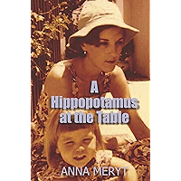 A Hippopotamus at the Table: My true story of life in South Africa at a time of apartheid 1975-78 book cover A Hippopotamus at the Table: My true story of life in South Africa at a time of apartheid 1975-78 book cover