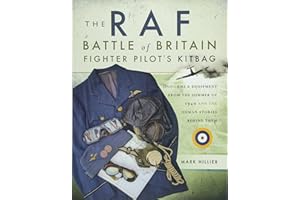 The RAF Battle of Britain Fighter Pilot's Kitbag: Uniforms & Equipment from the Summer of 1940 and the Human Stories Behind T