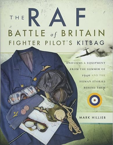 Download The Raf Battle of Britain Fighter Pilots' Kitbag: Uniforms & Equipment from the Summer of 1940 and the Human Stories Behind Them PDF