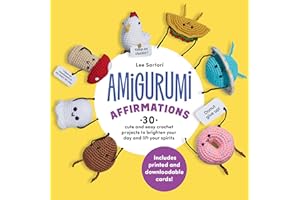 Amigurumi Affirmations: 30 Cute and Easy Crochet Projects to Brighten Your Day and Lift Your Spirits - Includes printed and d