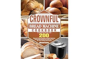 CROWNFUL Bread Machine Cookbook: A Foolproof Guide with 200 Easy-to-Follow Recipes to Make Delicious Homemade Bread and Cook for Fun for Your Family and Friends