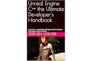 Unreal Engine C++ the Ultimate Developer's Handbook: Learn C++ and Unreal Engine by Creating a Complete Action Game