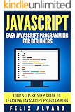 JAVASCRIPT: Easy JavaScript Programming For Beginners. Your Step-By-Step Guide to Learning JavaScript Programming (JavaScript Series)