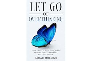 Let Go of Overthinking: How to Calm Your Mind, Stop Mental Spirals and Find Lasting Clarity (Letting go Book 3)