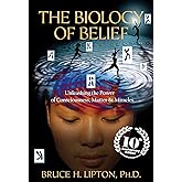 The Biology Of Belief : Unleashing The Power Of Consciousness, Matter & Miracles [Paperback] [Jan 01, 2010] Lipton; Bruce H. Ph.D.