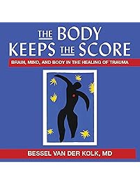The Body Keeps the Score: Brain, Mind, and Body in the Healing of Trauma